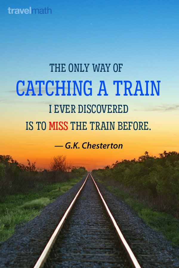 The only way of catching a train I ever discovered is to miss the train before.