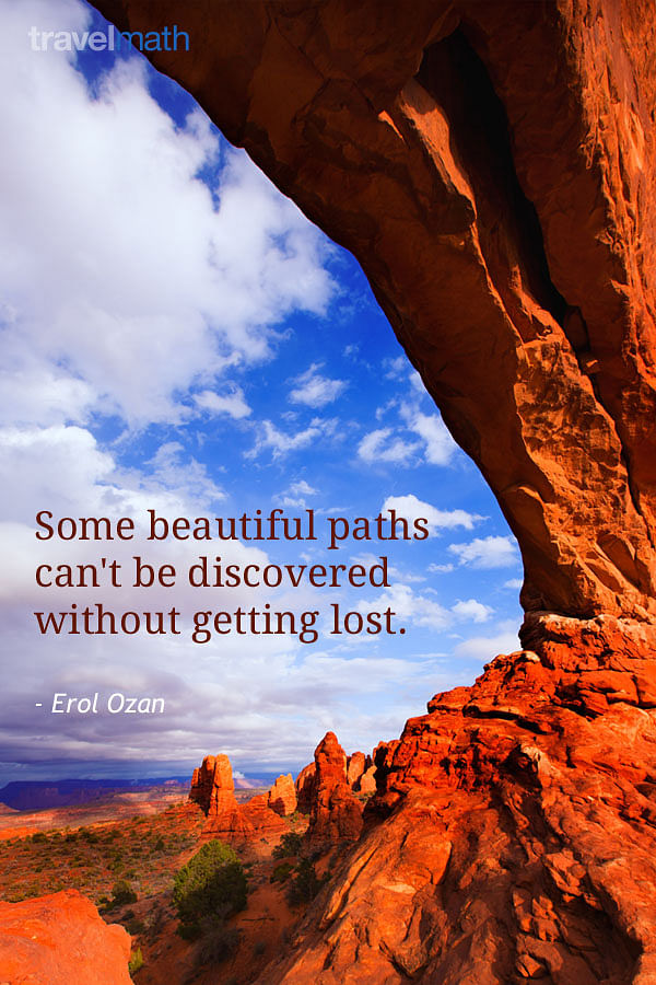 Some beautiful paths can't be discovered without getting lost.